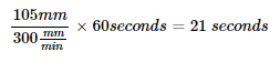 Weld length of 105mm divided by weld speed of 300mm per minute, multiplied by 60 seconds