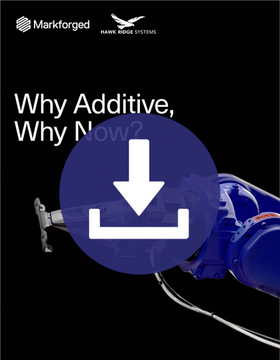 Cover image for the Hawk Ridge Systems and Markforged guide titled 'Why Additive, Why Now?'